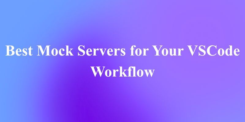 Top 10 Mock Servers for Your VSCode Workflow