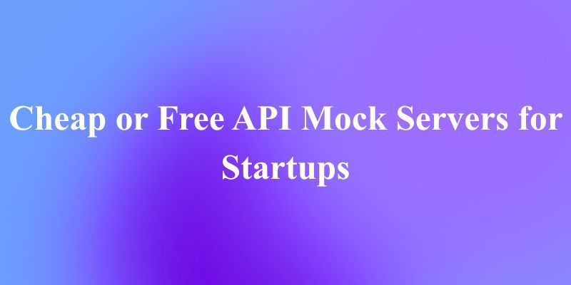 スタートアップ向け 無料&低価格APIモックサーバー活用ガイド