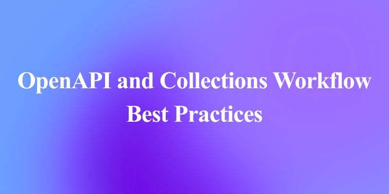 OpenAPI 컬렉션 워크플로우 마스터: 설계부터 완벽한 API까지