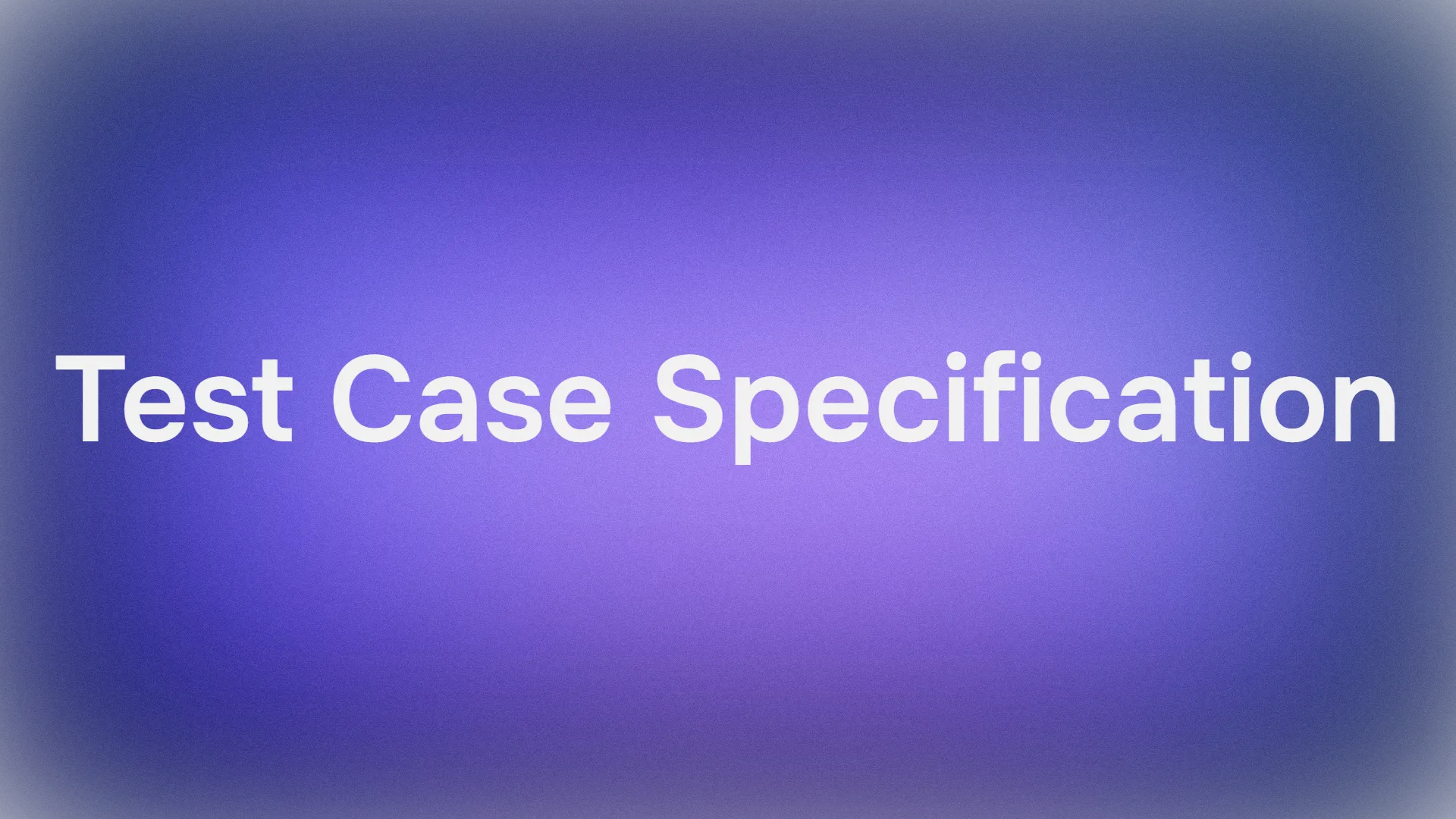 What is Test Case Specification and How to Write One That Works