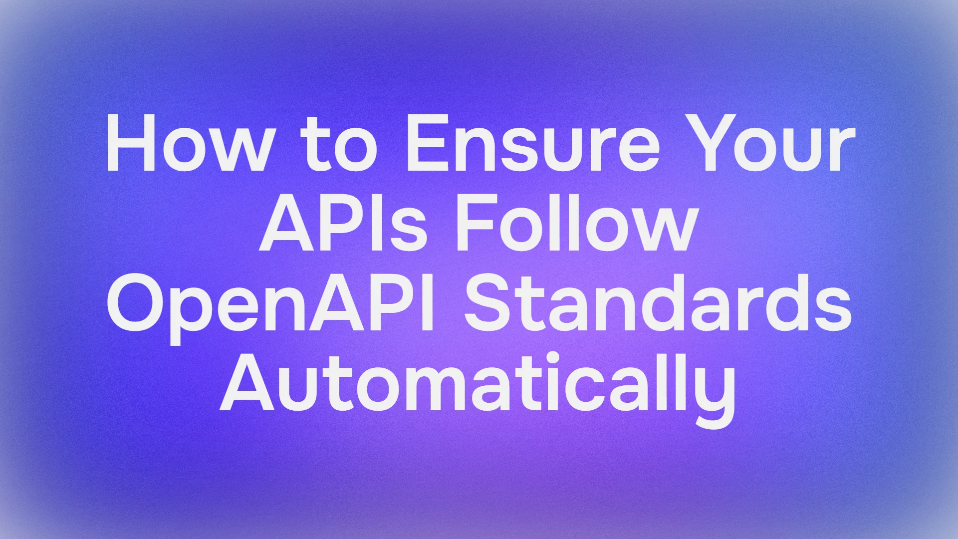 How to Ensure Your APIs Follow OpenAPI Standards Automatically