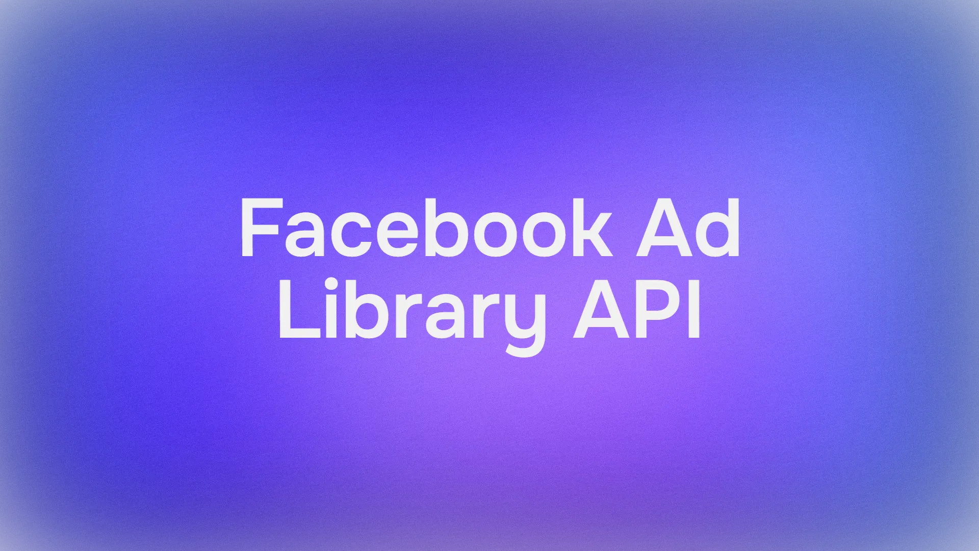 How to Use the Facebook (Meta) Ad Library API
