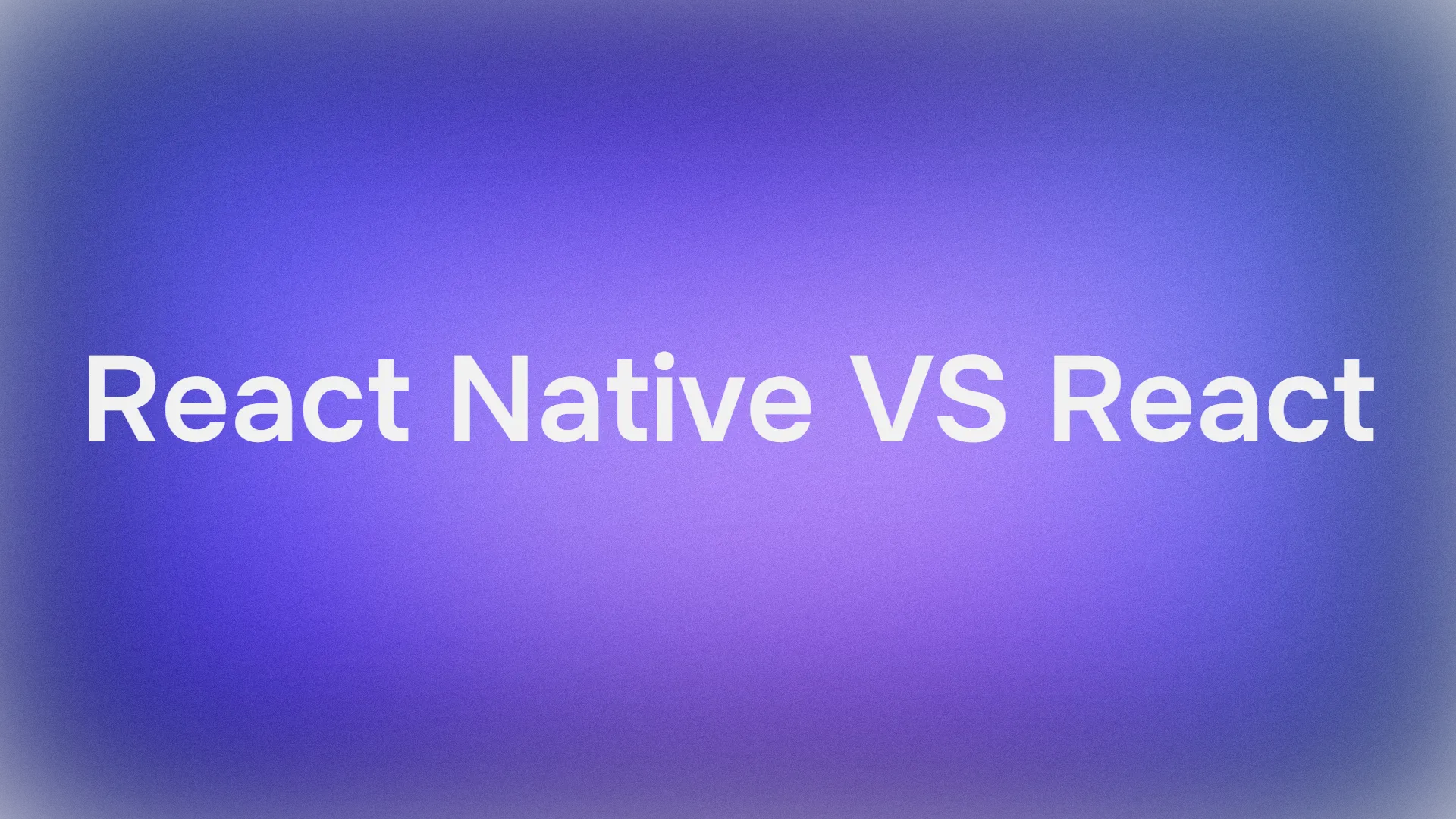 React Native VS React: What is the Right JavaScript Tool for You?