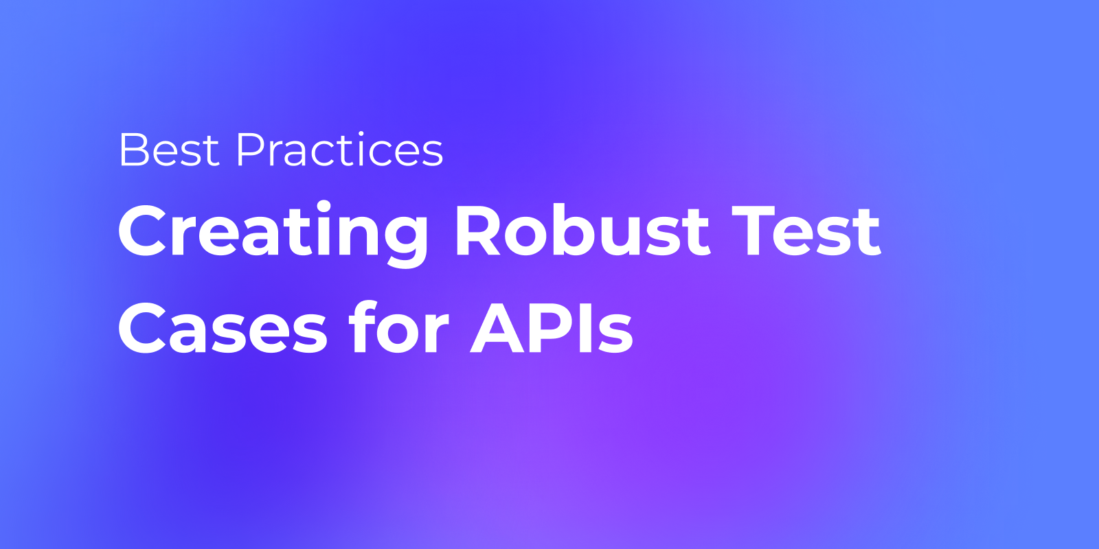 Best Practices for Creating Robust Test Cases for APIs