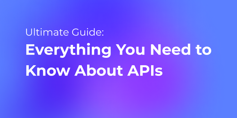 Everything You Need to Know About APIs