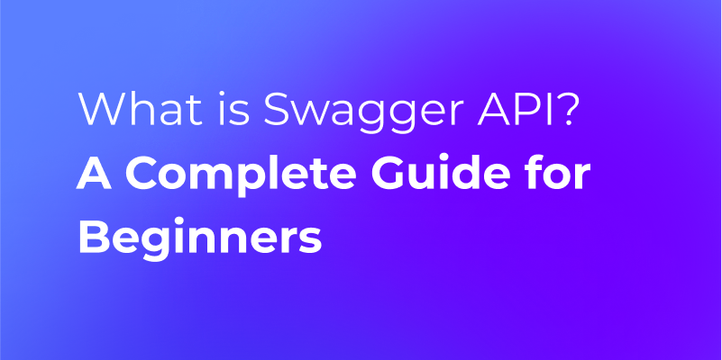 What is Swagger API? A Complete Guide for Beginners