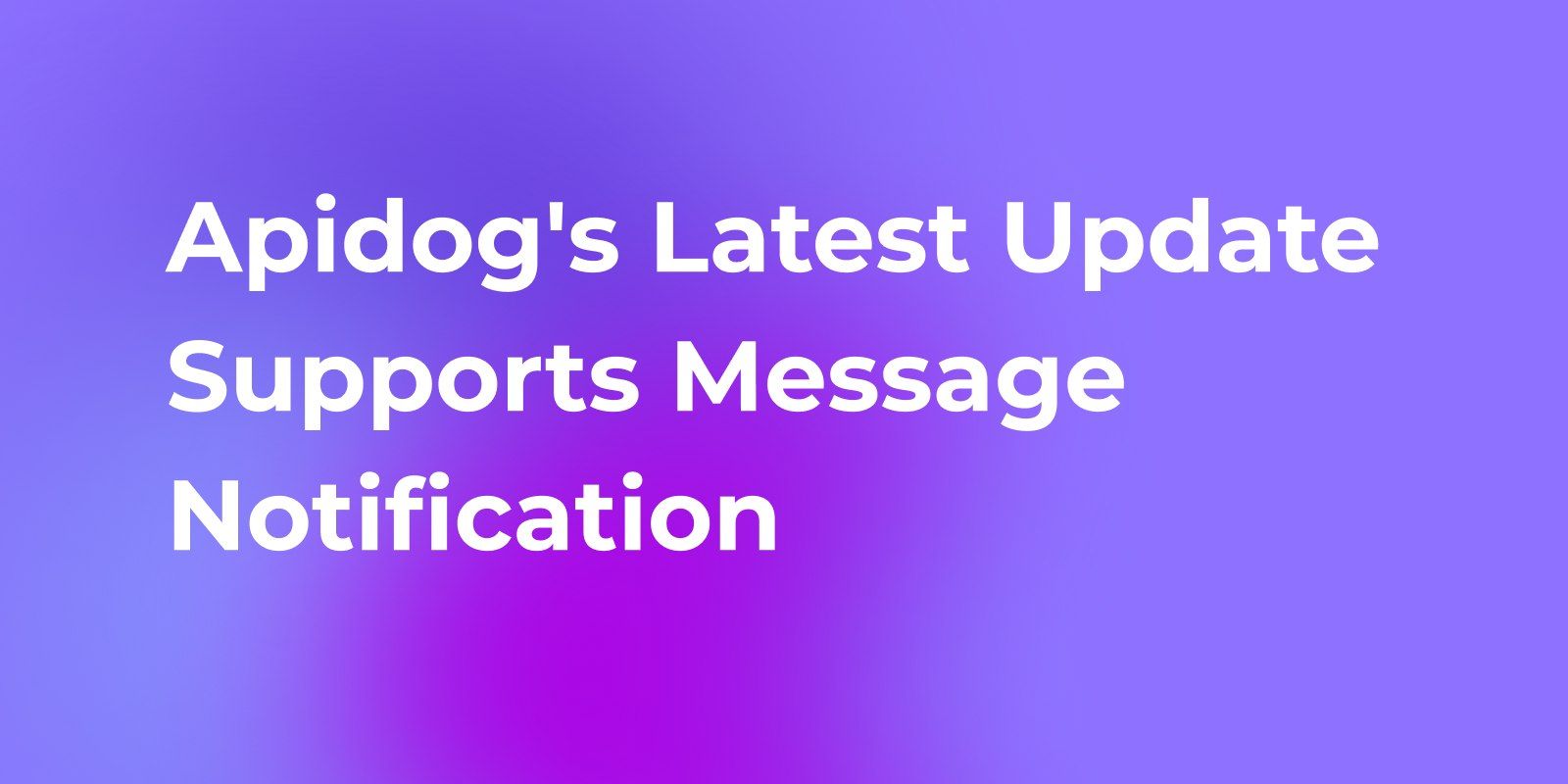 Apidog's Latest Update Supports Message  Notification 