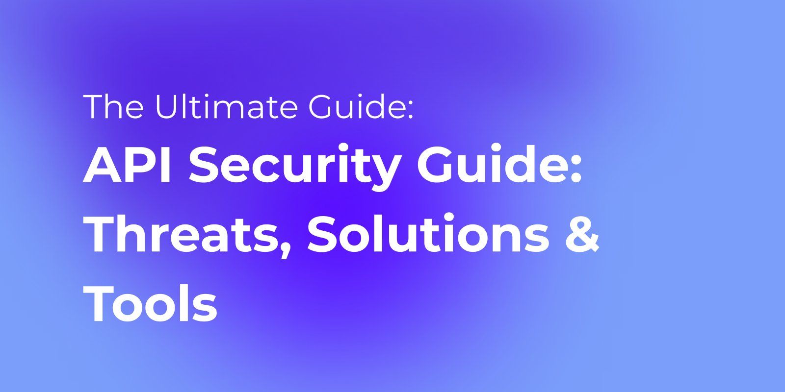 API Security Guide: Threats, Solutions & Tools