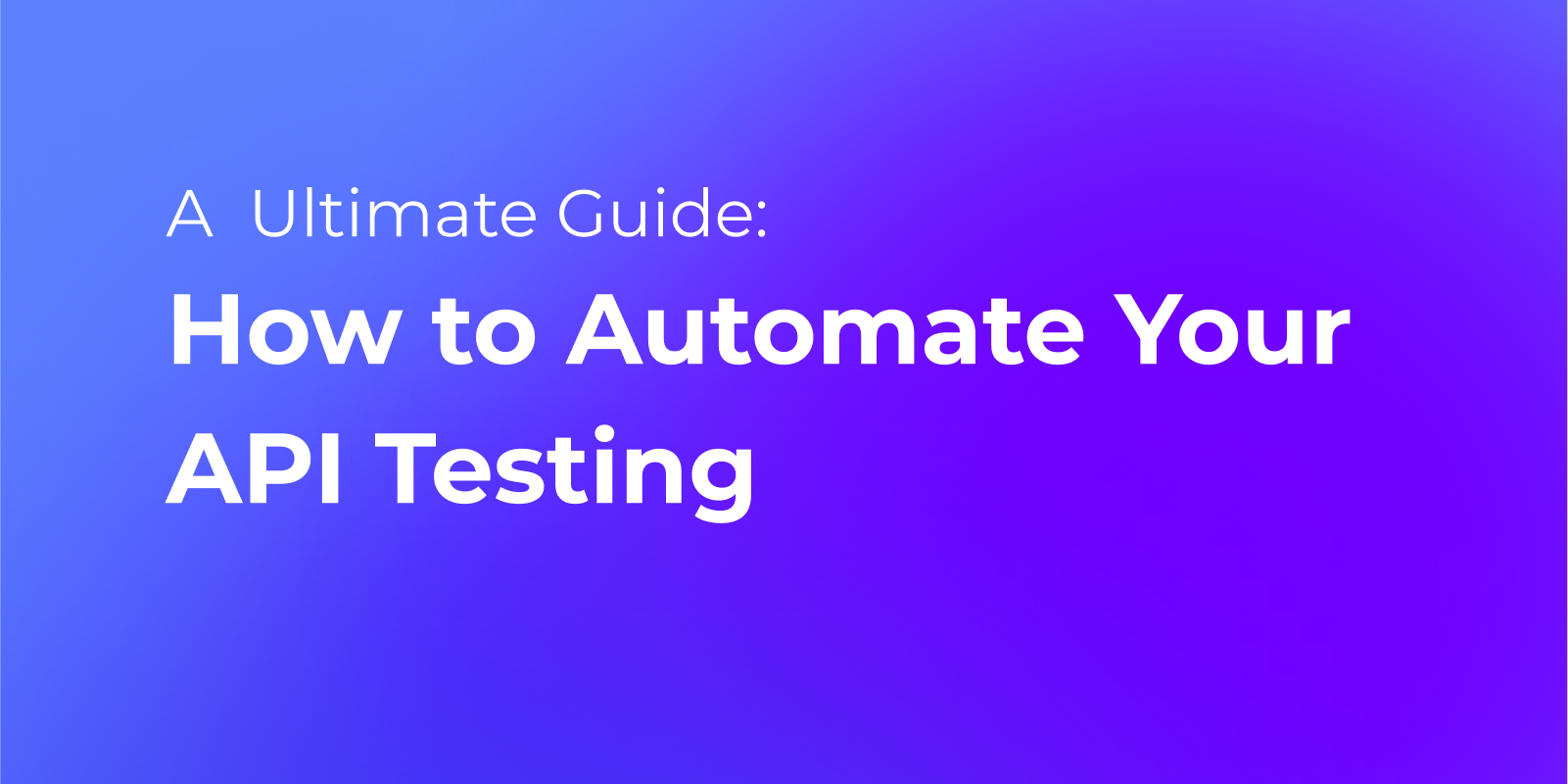 How to Automate Your API Testing