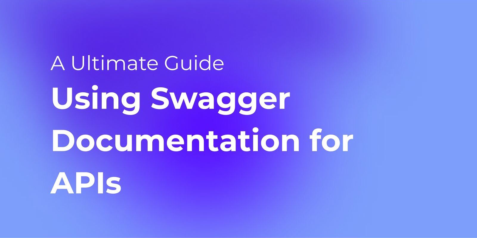 The Ultimate Guide to Using Swagger Documentation for APIs