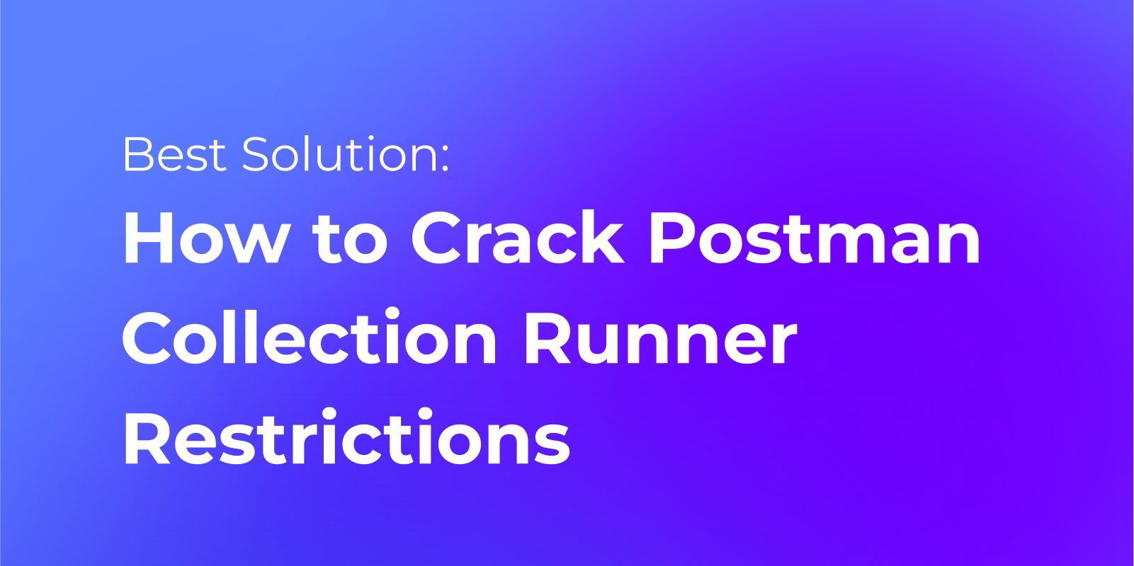 the-best-way-to-crack-postman-collection-runner-restrictions