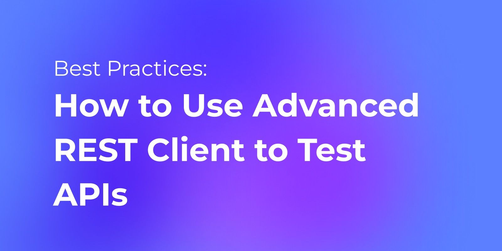 How to Use Advanced REST Client to Test APIs