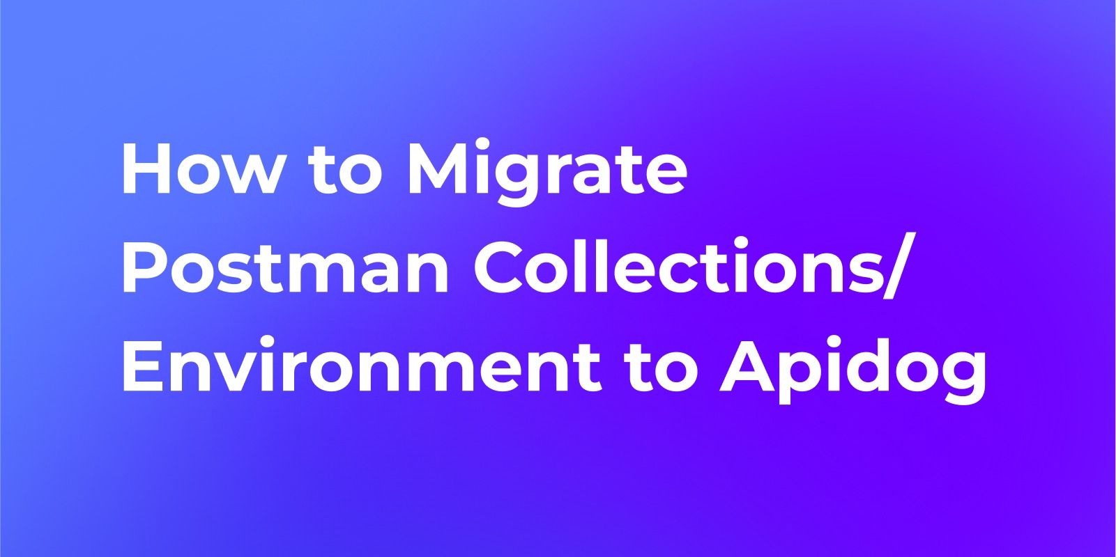 How to Migrate Postman Collections/Environments to Apidog