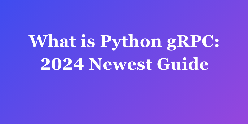 O que é gRPC em Python? (guia mais recente de 2024)