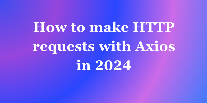 Como fazer requisições HTTP com Axios em 2024