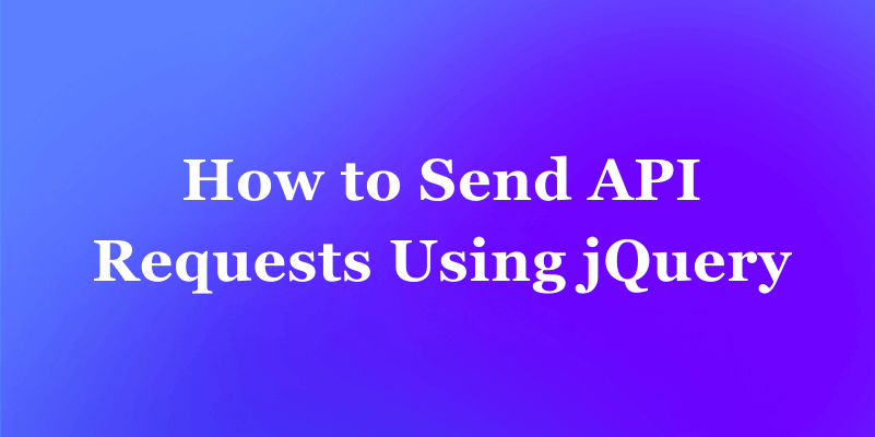 How to Send API Requests Using jQuery