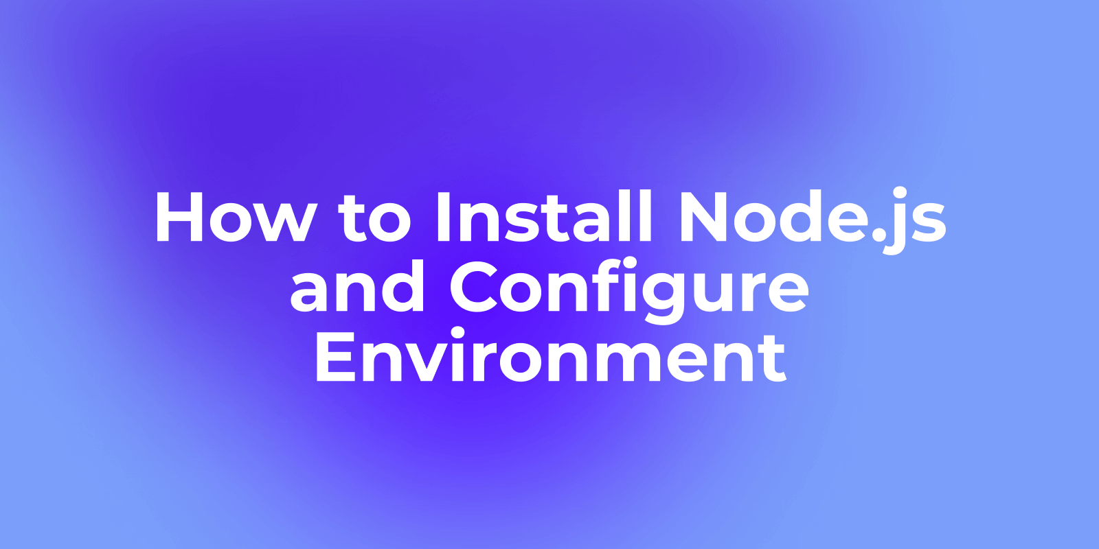 How to Install Node.js and Configure Environment