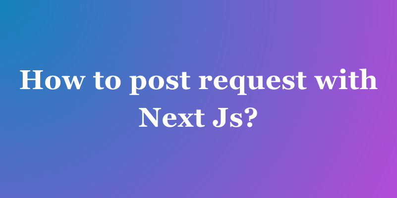 How to post request with Next Js?