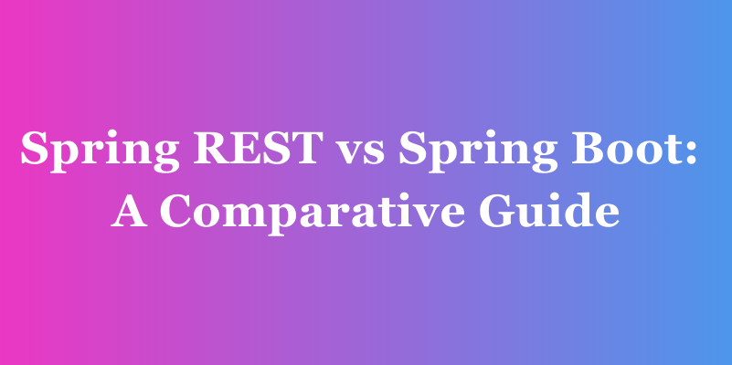 Spring REST vs Spring Boot: A Comparative Guide