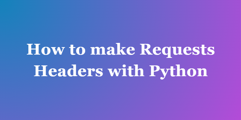 How to make Requests Headers with Python